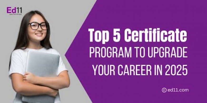 Top 5 Certificate Program to Upgrade Your Career in 2025