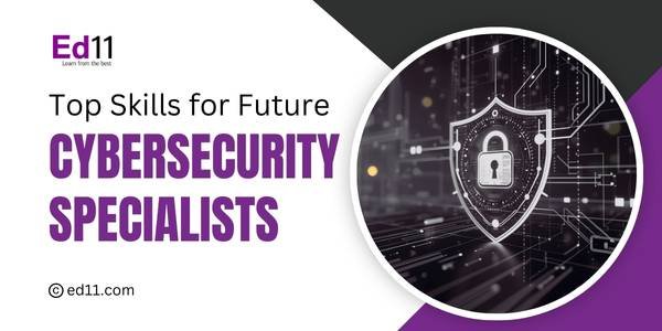 Top Skills for Future Cybersecurity Specialists